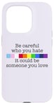 Coque pour iPhone 15 Pro Soyez prudent à qui vous détestez qu'il pourrait être quelqu'un que vous aimez Meme