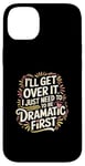 Coque pour iPhone 14 Plus I'll Get Over It I Just Need To Be Dramatic First |-