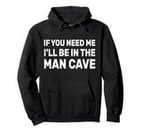 If You Need Me I'll Be In The Man Cave Dad Father Grandpa Pullover Hoodie