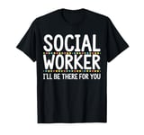 Social Worker I'll Be There For You Volunteer Team Support T-Shirt