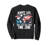 Always Late I'm My Own Time Zone Funny Sarcasm World Map Pun Sweatshirt