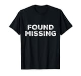 People Funny Word Quotes Two Words Of The Found Missing T-Shirt