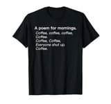 A Poem For Mornings Funny Coffee Lover Humor Sarcastic Joke T-Shirt