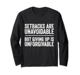 Setbacks Are Unavoidable But Giving Up Is Unforgivable Long Sleeve T-Shirt