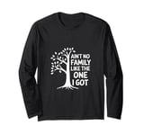 Ain't No Family Like The One I Got Funny Family Reunion Long Sleeve T-Shirt