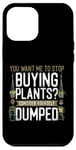 iPhone 12 Pro Max Plant Lover Gardening You Want Me To Stop Buying Plants? Case