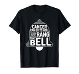 Cancer Can Go To Hell I Just Rang That Bell Cancer T-Shirt