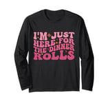 I'm Just Here For The Dinner Rolls Thanksgiving 2024 Turkey Long Sleeve T-Shirt