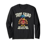 Trot Squad We'll Get There When We Get There, Thanksgiving Long Sleeve T-Shirt