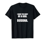 I Have the Body of a God Buddha Funny Workout Fitness Design T-Shirt