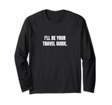 I'll be your travel guide. Long Sleeve T-Shirt