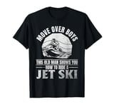 Move Over Boys This old man shows you how to ride a jet ski T-Shirt