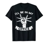 Drumming Music Lover I'll Be In My Office T-Shirt