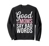 Good Moms Say Bad Words Funny Mom Quote Sarcastic Sweatshirt