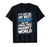 It's Just Me My Best Friend And Our Feral Kids Against World T-Shirt