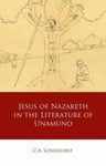 C.A. Longhurst - Jesus of Nazareth in the Literature Unamuno Bok