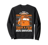 All Men Are Created Equal Few Become School Bus Driver Sweatshirt