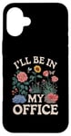 iPhone 16 Plus For Flowers Lover Flower Garden Funny I’ll Be In My Office Case