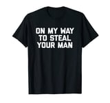 On My Way To Steal Your Man T-Shirt funny saying sarcastic T-Shirt