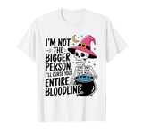 I Am Not The Bigger Person I Will Curse Your Bloodline Funny T-Shirt