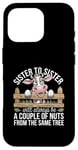 Coque pour iPhone 16 Pro Sister to Sister We will Aways Be A Couple of Nuts