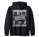 Undiagnosed But Something Is Definitely Wrong Funny Quote Zip Hoodie