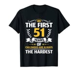 Birthday The First 51 Years Of Childhood Are The Hardest T-Shirt