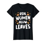 Real Women Blow Leaves Autumn Leaf Blower T-Shirt