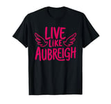 Live Like Aubreigh T-Shirt