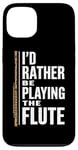 iPhone 13 I'D Rather Be Playing The Flute, Flute Player and Flutist Case