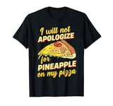 I Will Not Apologize For Pineapple On My Pizza T-Shirt