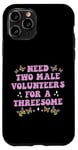 iPhone 11 Pro Need Two Male Volunteer Funny inappropriate Shirts for Women Case