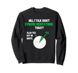 Dynamic meditations Will I talk about Funny Quote Novelty Sweatshirt