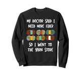 My doctor said I need more fiber so I went to the yarn store Sweatshirt