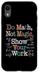 Coque pour iPhone XR Do Math Not Magic Show Your Work Funny Maths Teacher Student