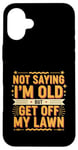 Coque pour iPhone 16 Plus Not Saying I'm Old But Get Off My Lawn Senior Mowing |--