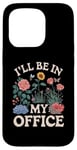 iPhone 15 Pro For Flowers Lover Flower Garden Funny I’ll Be In My Office Case