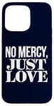 Coque pour iPhone 15 Pro Max No Mercy Just Love Humour sarcastique drôle Saint-Valentin