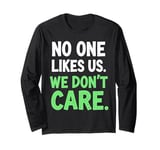 No One Likes Us We Don't Care Funny Quote Long Sleeve T-Shirt