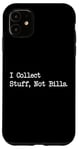 Coque pour iPhone 11 Citation amusante « I Collect Stuff, Not Bills »