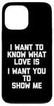 Coque pour iPhone 13 Pro Max I Want To Know What Love Is (I Want You To Show Me) - Drôle