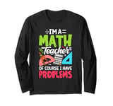 Im A Math Teacher Of Course I Have Problems Long Sleeve T-Shirt