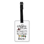 Coffee Because It's Too Early For Beer Visual Luggage Tag Suitcase Bag - Funny