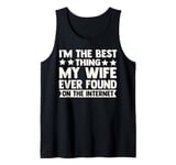 I'm The Best Thing My Wife Ever Found On The Internet Funny Tank Top