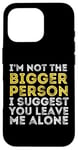 iPhone 16 Pro I'm Not The Bigger Person I Suggest You Leave Me Alone Funny Case