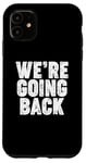 iPhone 11 We're Going Back Case