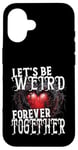 Coque pour iPhone 16 Let's Be Weird Forever Together Style gothique Saint-Valentin