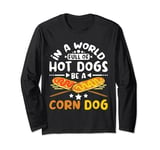 In a world full of hot dogs be a corn dog Long Sleeve T-Shirt