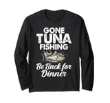 Gone Tuna Fishing Be Back for Dinner Tuna Fishing Long Sleeve T-Shirt