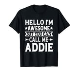 Addie - Hello I'm Awesome Call Me Addie Girl Name Addie T-Shirt